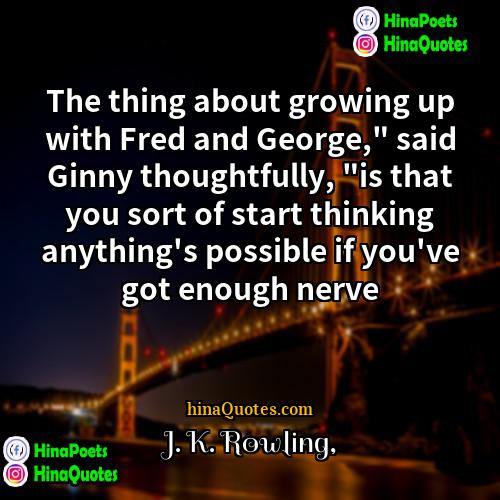 J K Rowling Quotes | The thing about growing up with Fred